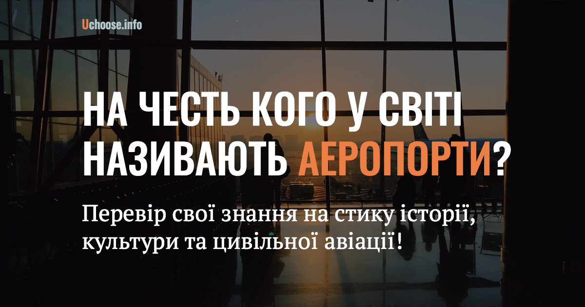 На честь кого у світі називають аеропорти? - Обираєш ТИ!